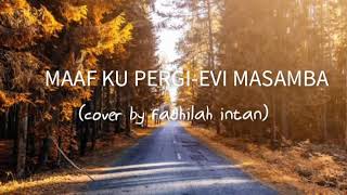 MAAF KU PERGI - Evi Masamba (LIRIK) cover by Fadhilah Intan