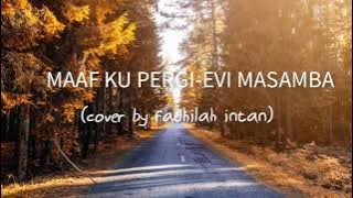 MAAF KU PERGI - Evi Masamba (LIRIK) cover by Fadhilah Intan