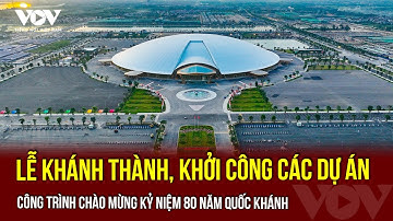 🔴 TRỰC TIẾP: Lễ khánh thành, khởi công các dự án, công trình chào mừng kỷ niệm 80 năm Quốc khánh