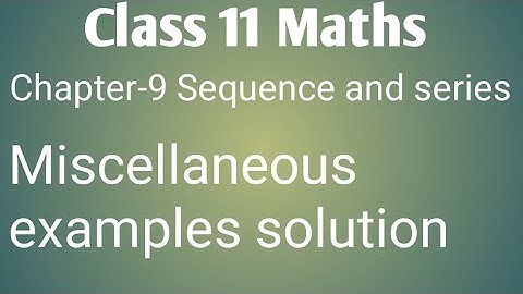 Class 11 maths chapter- 9 sequences and series: miscellaneous examples solution