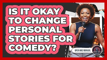 Is It Okay To Change Personal Stories For Comedy?