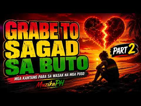 GRABE TO SAGAD SA BUTO 💔 PART 2 | Mga Kantang Para Sa Wasak Na Mga Puso | Mellow Tagalog Reggae
