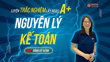 ĐẠT NGAY A+ CÙNG OTHK - Chữa đề trắc nghiệm Nguyên lý Kế toán || TT OTHK