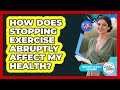 How Does Stopping Exercise Abruptly Affect My Health? - Daily Steps to Health For Seniors
