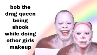 bob the drag queen being SHOOK while doing other girls makeup