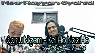 Sonu Nigam - KAL HO NA HO || cover RAYYAN SYAHID