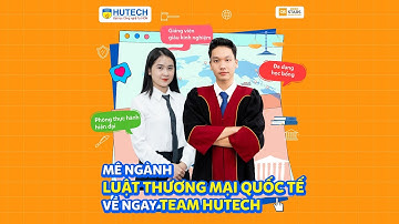 Mê Ngành Luật thương mại quốc tế, về ngay team HUTECH