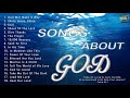 Songs About God Collection - Top 100 Praise And Worship Songs All Time | Nonstop Good Praise Songs