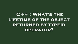 C++ : What's the lifetime of the object returned by typeid operator?