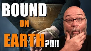 BOUND on Earth?!!! (THOUGHTS ON MATTHEW 18:18)