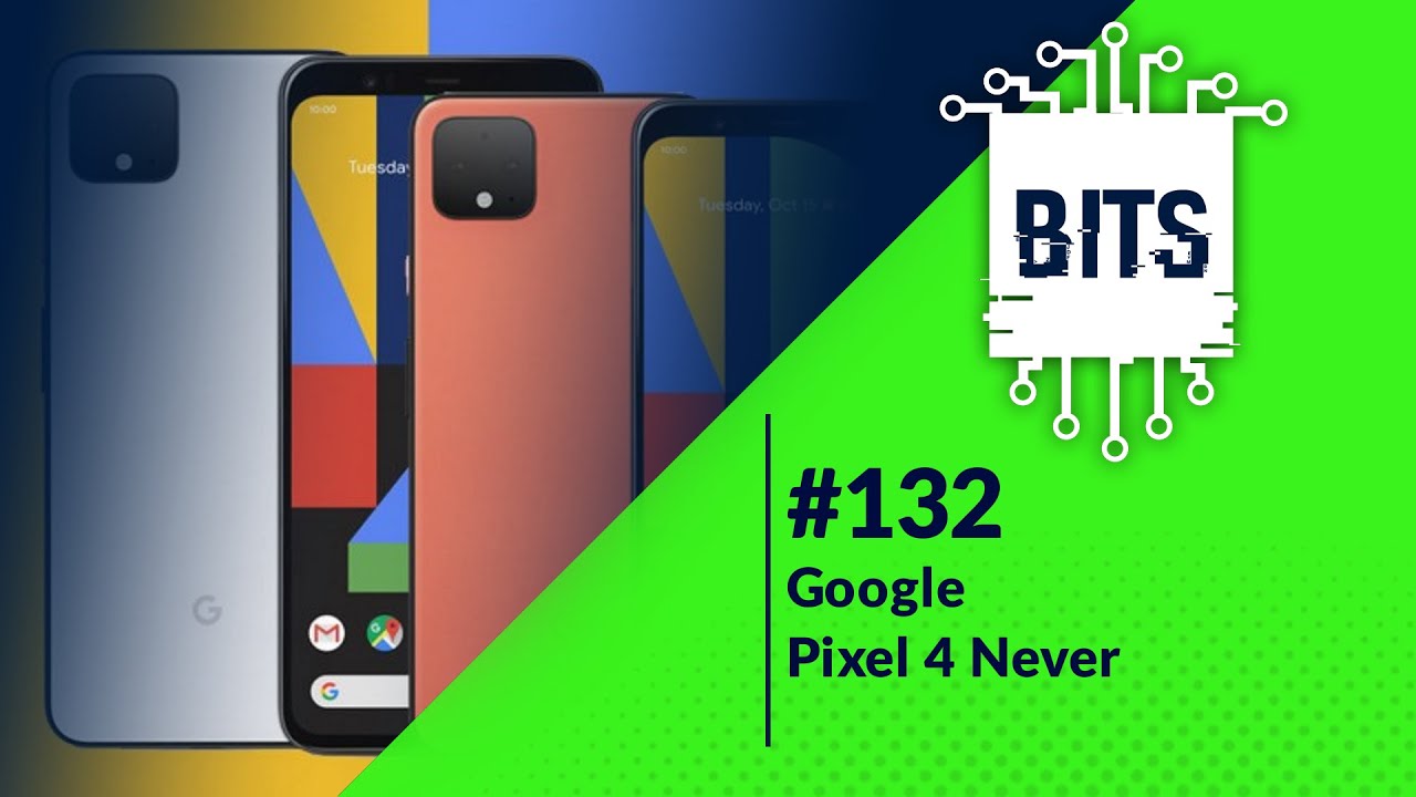 Bits #132 - Google Pixel 4 Never