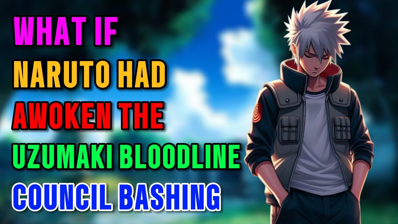 What if Naruto had awoken lost uzumaki bloodlines council bashing part 1