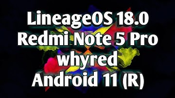 Unofficial LineageOS 18.0 for Redmi Note 5 Pro whyred Android 11 R | BongoPrideTV