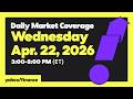 Daily Market Coverage Apr. 22, 2026 3PM-5PM (ET)  | Yahoo Finance