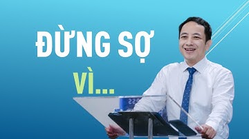 ĐỪNG SỢ, VÌ... || Mục sư Mục sư NGUYỄN ĐÌNH HƯNG #loisusong #nguyendinhhung