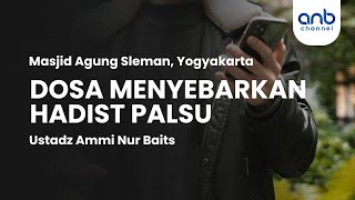 Dosa Menyebarkan Hadits Palsu | Ustadz Ammi Nur Baits,. ST. BA.