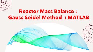 Reactor mass balance : Gauss Seidel Method  : MATLAB