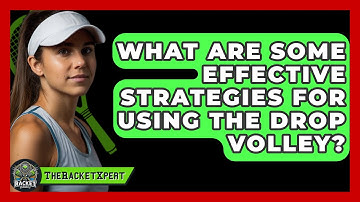 What Are Some Effective Strategies For Using The Drop Volley? - The Racket Xpert