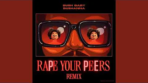 Bush Baby & Bushanna - Rape Your Peers (Remix)