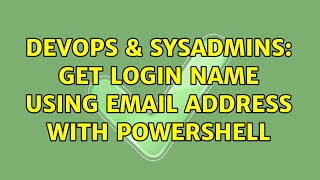 DevOps & SysAdmins: Get login name using email address with Powershell (2 Solutions!!)