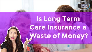 Is Long Term Care Insurance a Waste of Money?