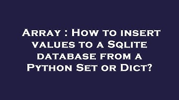 Array : How to insert values to a Sqlite database from a Python Set or Dict?