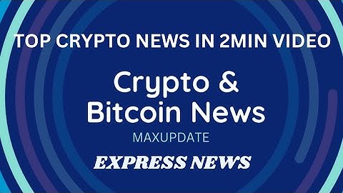 TOP CRYPTO NEWS OF THE DAY | EXPRESS CRYPTO NEWS | CRYPTO UPDATES | CRYPTO HEADLINES | MAXUPDATE.