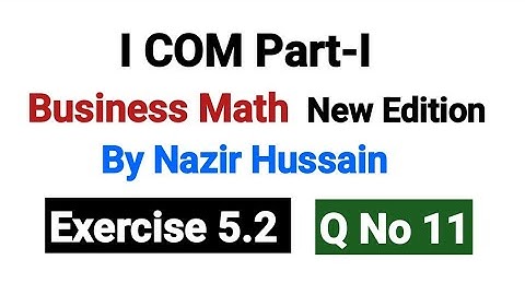 I۔COM Business Math | Exercise 5.2 Q No 11  | New Edition By Nazir Hussain |