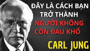 Đây Là Cách Bạn Trở Thành Người Không Còn Đau Khổ – Carl Jung