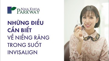 GIỚI THIỆU NIỀNG RĂNG TRONG SUỐT INVISALIGN | NHA KHOA PARKWAY
