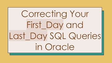 Correcting Your First_Day and Last_Day SQL Queries in Oracle