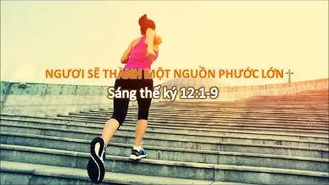 NGƯƠI SẼ THÀNH MỘT NGUỒN PHƯỚC LỚN - Mục sư Nguyễn Phi Hùng