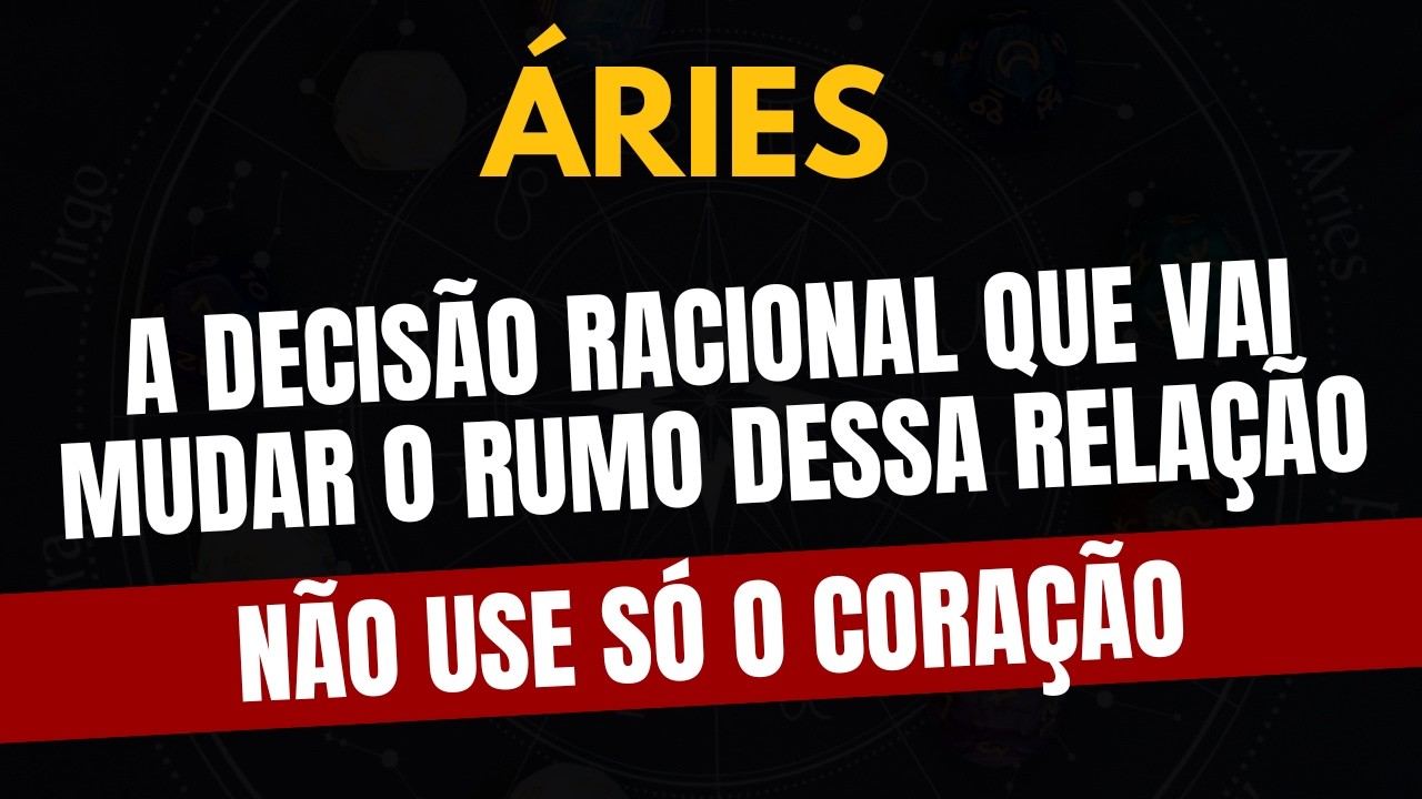 ÁRIES♈️ NÃO USE SÓ O CORAÇÃO! A DECISÃO RACIONAL QUE VAI MUDAR O RUMO DESSA RELAÇÃO