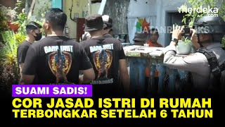 SADIS! Suami Bunuh dan Cor Jasad Istri Dalam Rumah, Terbongkar Setelah 6 Tahun