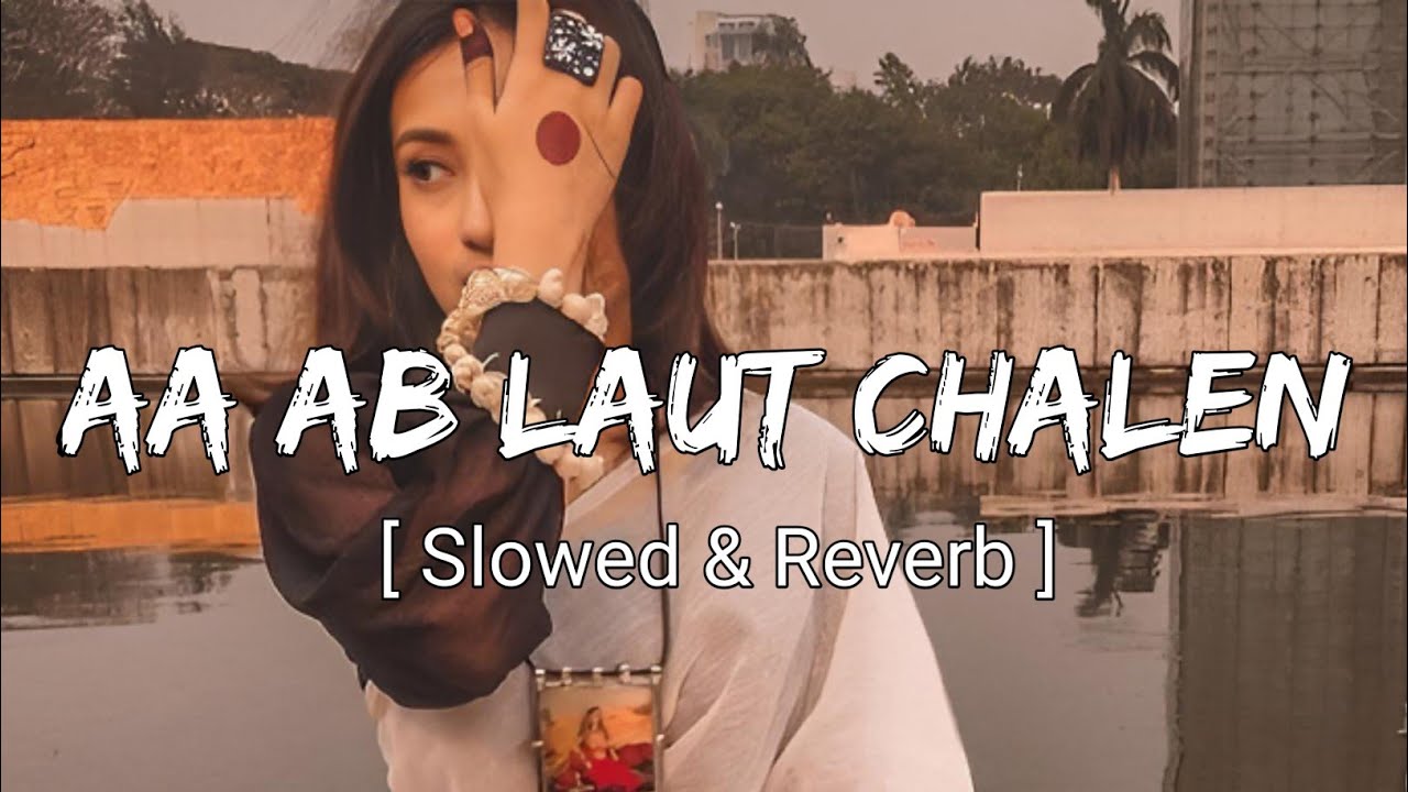 Aa Ab Laut Chalen | Slowed And Reverb | - YouTube