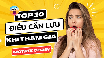 Matrix chain | 10 điều cần lưu ý khi tham gia matrix chain