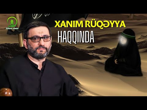 Xanım Rüqəyya haqqında - Hacı Şahin Həsənli