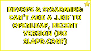 DevOps & SysAdmins: Can't add a .ldif to OpenLDAP, recent version (no slapd.conf) (2 Solutions!!) Wealth