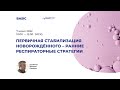 Первичная стабилизация новорождённого. Ранние респираторные стратегии