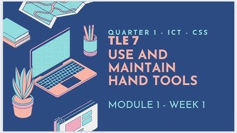 TLE 7 | USE AND MAINTAIN HAND TOOLS [ ICT-CSS] WEEK 1