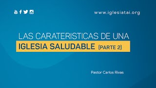 Las caracteristicas de una iglesia saludable (Parte 2) - Pastor Carlos Rivas