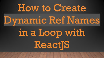 How to Create Dynamic Ref Names in a Loop with ReactJS