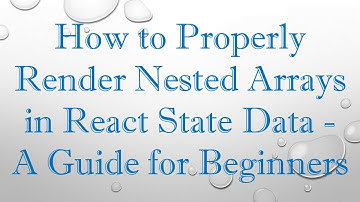 How to Properly Render Nested Arrays in React State Data - A Guide for Beginners