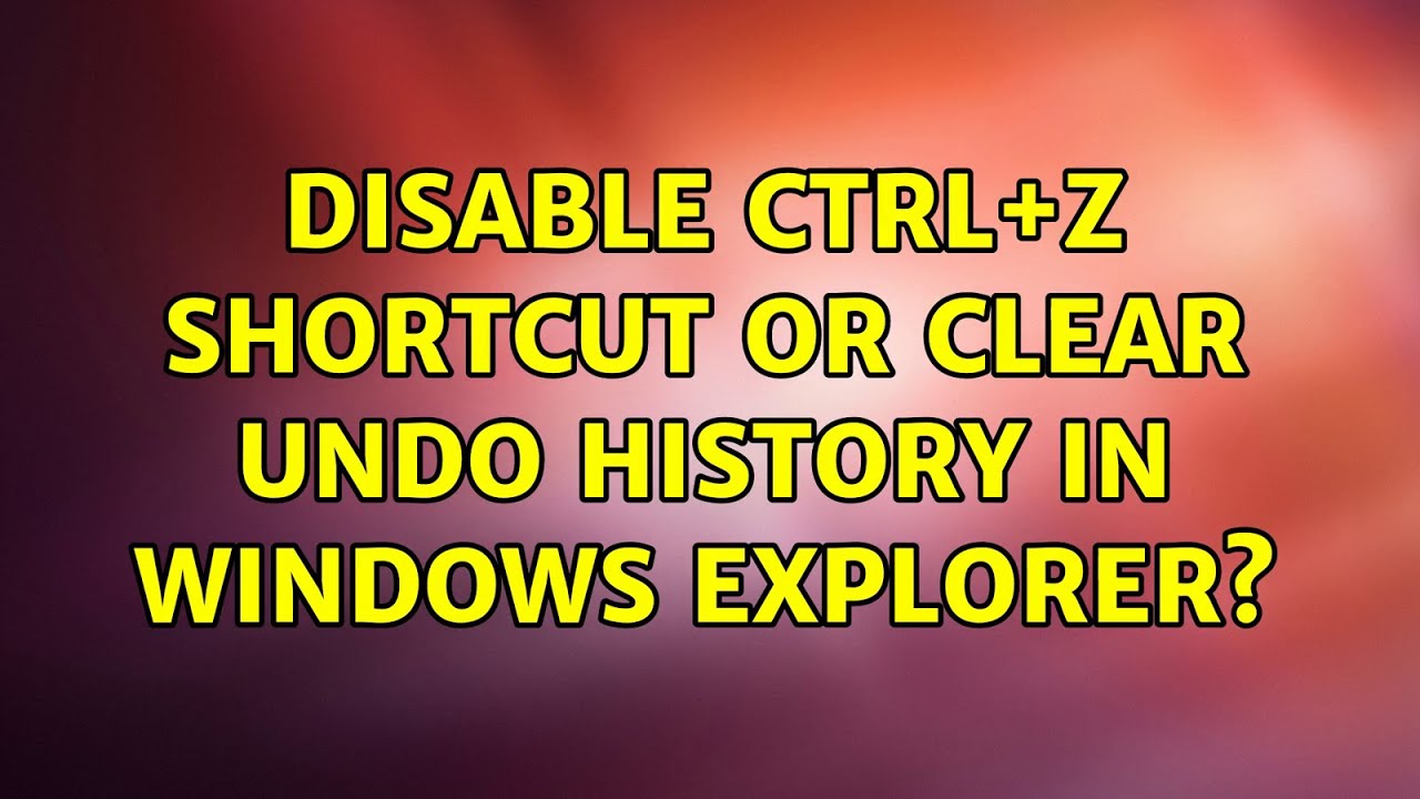 Disable Ctrl Z Shortcut Or Clear Undo History In Windows Explorer 4
