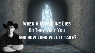 When A Loved One Dies Do They Visit You: How long Will It Take For Loves Ones to Communicate