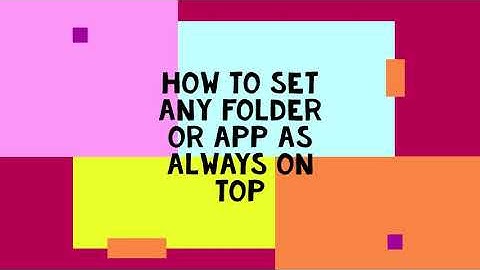 How to set any Folder or App as Always on Top