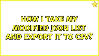 How I take my modified JSON list and export it to CSV?