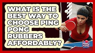 What Is The Best Way To Choose Ping Pong Rubbers Affordably? - Ping Pong Prodigy