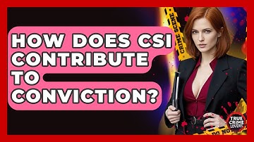 How Does CSI Contribute To Conviction? - True Crime Lovers