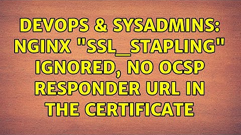 DevOps & SysAdmins: Nginx "ssl_stapling" ignored, no OCSP responder URL in the certificate